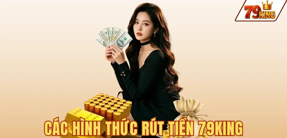 Rút tiền 79king 7 Các hình thức rút tiền 79KING qua ngân hàng, ví điện tử và USDT TRC20